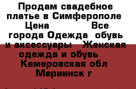  Продам свадебное платье в Симферополе › Цена ­ 25 000 - Все города Одежда, обувь и аксессуары » Женская одежда и обувь   . Кемеровская обл.,Мариинск г.